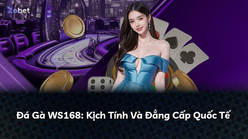 Đá Gà WS168: Kịch Tính Và Đẳng Cấp Quốc Tế