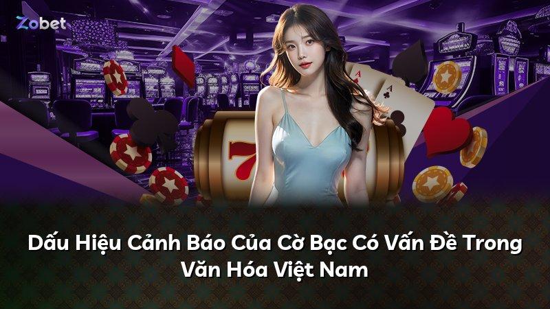 Dấu Hiệu Cảnh Báo Của Cờ Bạc Có Vấn Đề Trong Văn Hóa Việt Nam