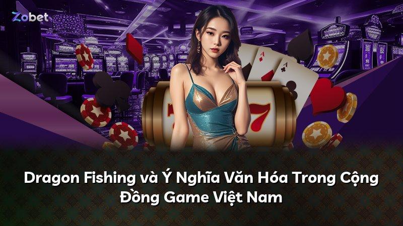 Dragon Fishing và Ý Nghĩa Văn Hóa Trong Cộng Đồng Game Việt Nam