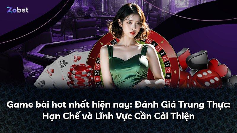 Game bài hot nhất hiện nay: Đánh Giá Trung Thực: Hạn Chế và Lĩnh Vực Cần Cải Thiện