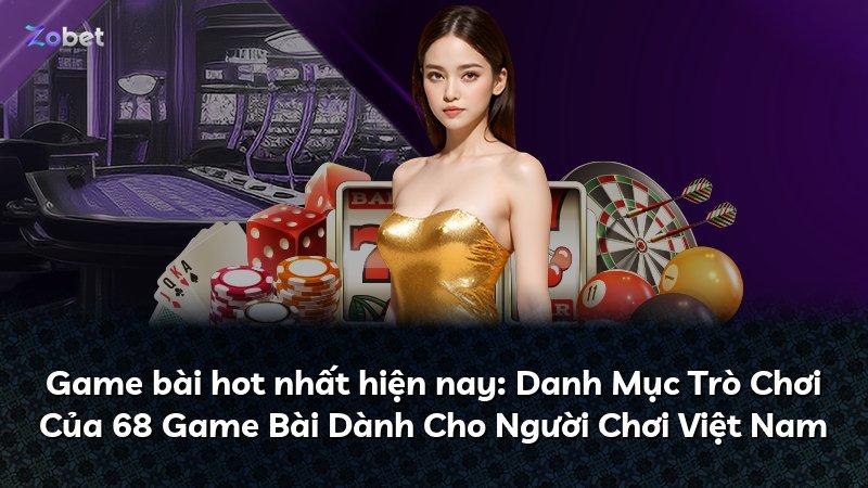 Game bài hot nhất hiện nay: Danh Mục Trò Chơi Của 68 Game Bài Dành Cho Người Chơi Việt Nam