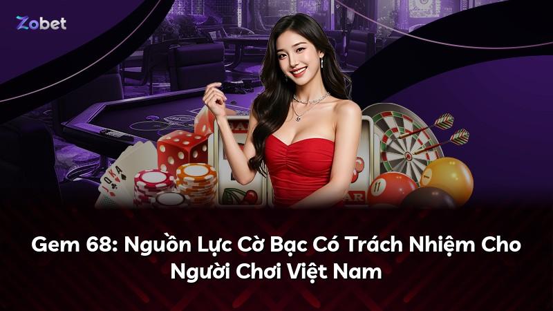 Gem 68: Nguồn Lực Cờ Bạc Có Trách Nhiệm Cho Người Chơi Việt Nam
