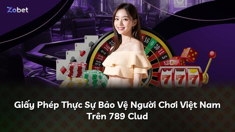 Giấy Phép Thực Sự Bảo Vệ Người Chơi Việt Nam Trên 789 Clud