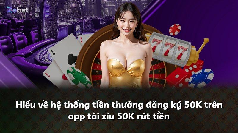 Hiểu về hệ thống tiền thưởng đăng ký 50K trên app tài xỉu 50K rút tiền