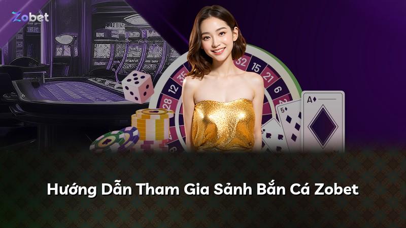 Hướng Dẫn Tham Gia Sảnh Bắn Cá Zobet
