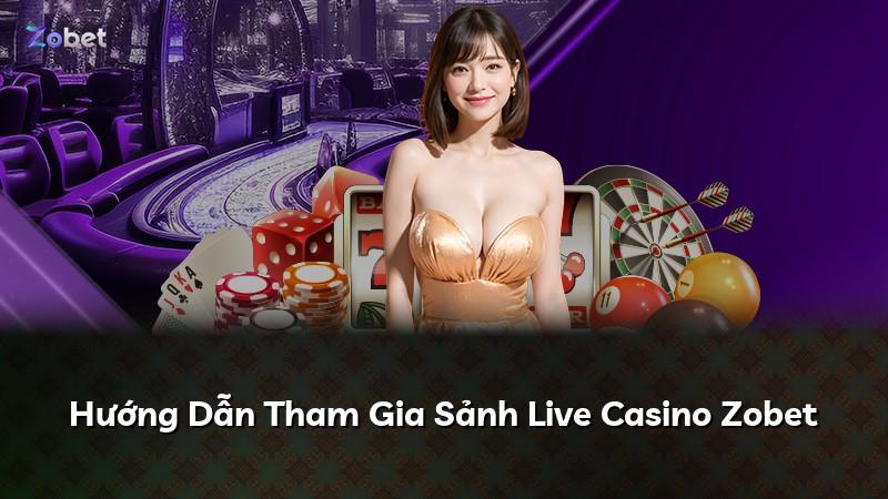 Hướng Dẫn Tham Gia Sảnh Live Casino Zobet