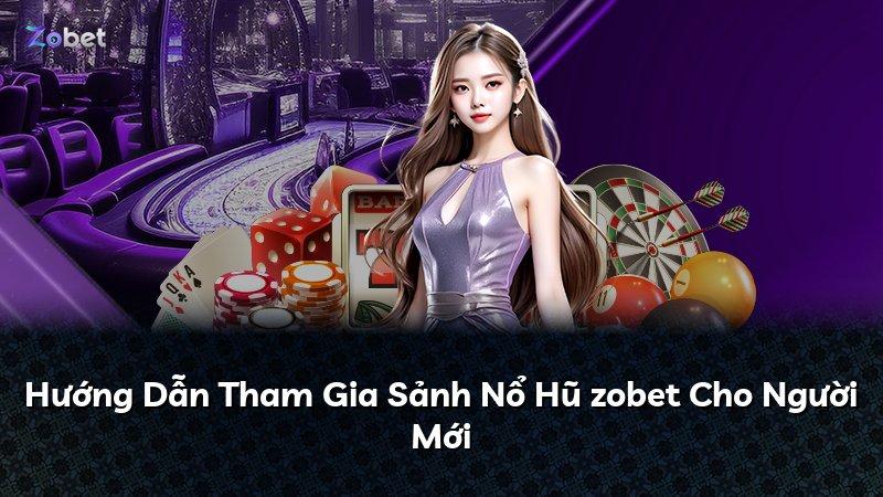 Hướng Dẫn Tham Gia Sảnh Nổ Hũ zobet Cho Người Mới