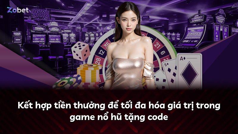 Kết hợp tiền thưởng để tối đa hóa giá trị trong game nổ hũ tặng code