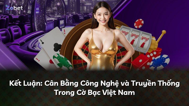 Kết Luận: Cân Bằng Công Nghệ và Truyền Thống Trong Cờ Bạc Việt Nam
