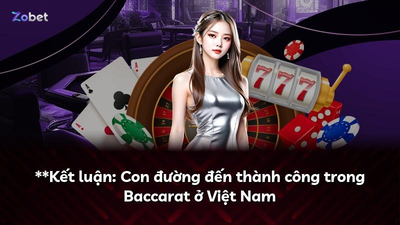 **Kết luận: Con đường đến thành công trong Baccarat ở Việt Nam