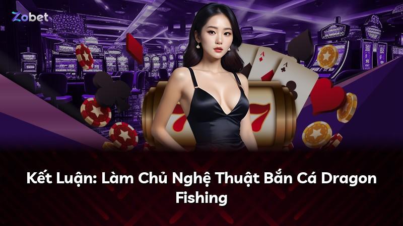 Kết Luận: Làm Chủ Nghệ Thuật Bắn Cá Dragon Fishing