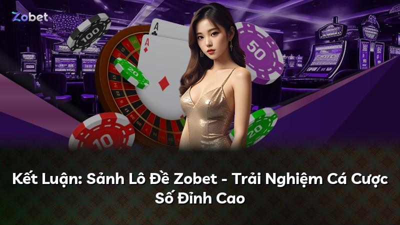 Kết Luận: Sảnh Lô Đề Zobet - Trải Nghiệm Cá Cược Số Đỉnh Cao