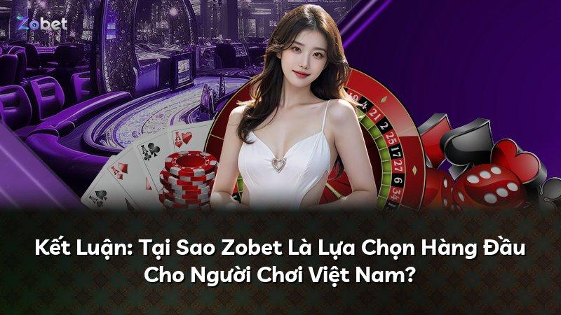 Kết Luận: Tại Sao Zobet Là Lựa Chọn Hàng Đầu Cho Người Chơi Việt Nam?