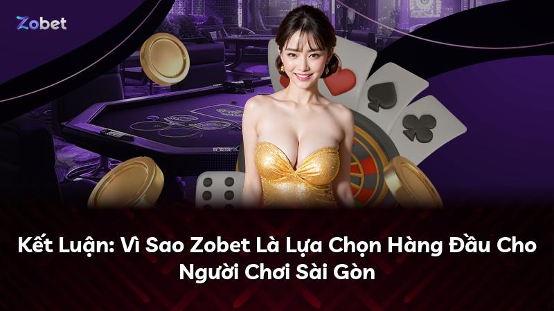 Kết Luận: Vì Sao Zobet Là Lựa Chọn Hàng Đầu Cho Người Chơi Sài Gòn