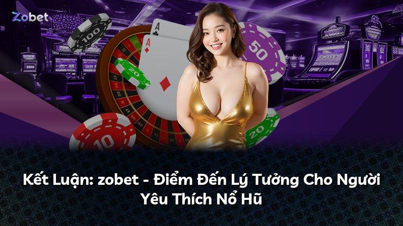 Kết Luận: zobet - Điểm Đến Lý Tưởng Cho Người Yêu Thích Nổ Hũ