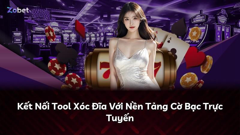 Kết Nối Tool Xóc Đĩa Với Nền Tảng Cờ Bạc Trực Tuyến