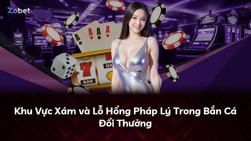 Khu Vực Xám và Lỗ Hổng Pháp Lý Trong Bắn Cá Đổi Thưởng