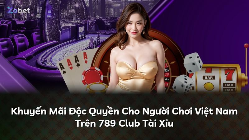 Khuyến Mãi Độc Quyền Cho Người Chơi Việt Nam Trên 789 Club Tài Xỉu