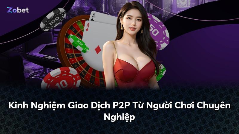 Kinh Nghiệm Giao Dịch P2P Từ Người Chơi Chuyên Nghiệp