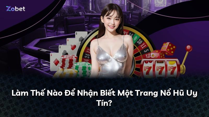 Làm Thế Nào Để Nhận Biết Một Trang Nổ Hũ Uy Tín?
