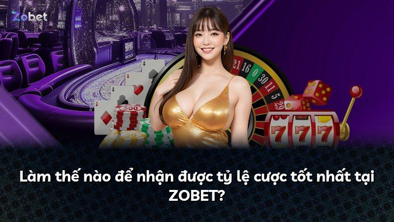 Làm thế nào để nhận được tỷ lệ cược tốt nhất tại ZOBET?
