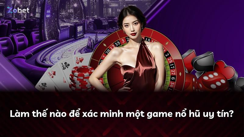 Làm thế nào để xác minh một game nổ hũ uy tín?