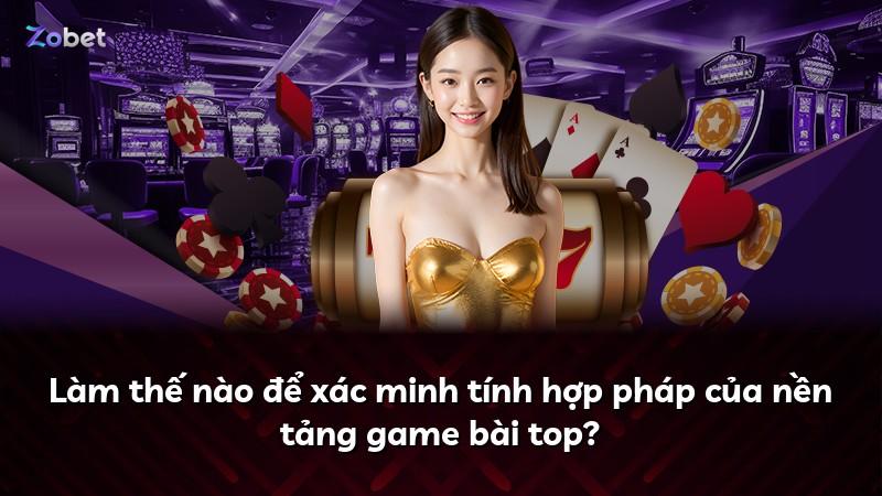 Làm thế nào để xác minh tính hợp pháp của nền tảng game bài top?