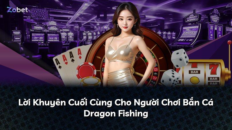 Lời Khuyên Cuối Cùng Cho Người Chơi Bắn Cá Dragon Fishing