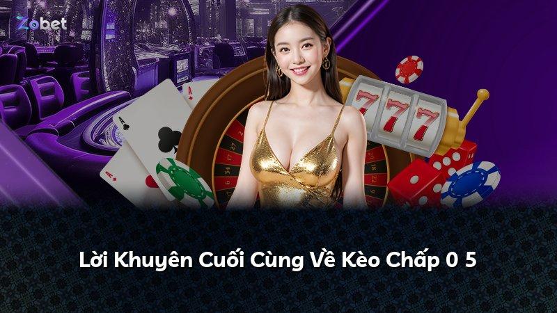 Lời Khuyên Cuối Cùng Về Kèo Chấp 0 5