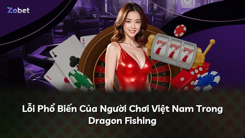 Lỗi Phổ Biến Của Người Chơi Việt Nam Trong Dragon Fishing