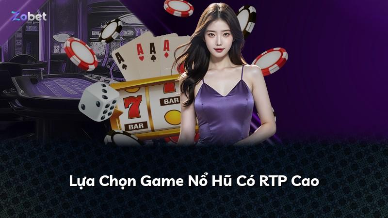 Lựa Chọn Game Nổ Hũ Có RTP Cao