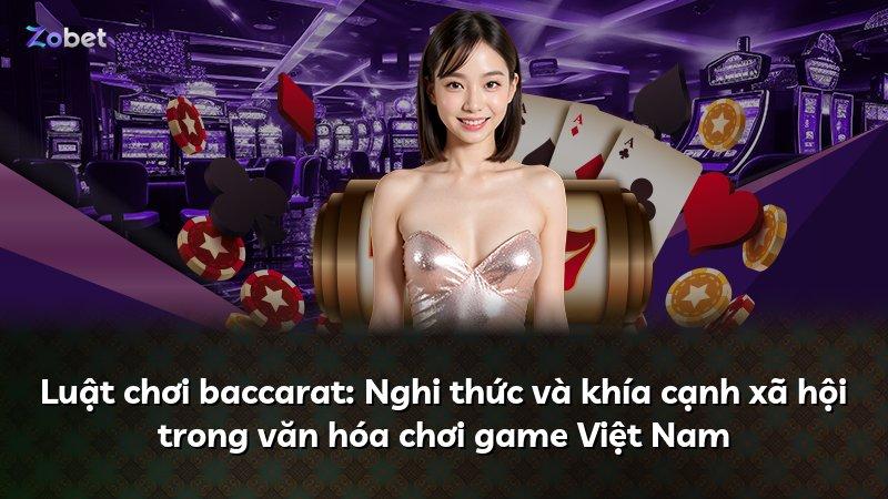 Luật chơi baccarat: Nghi thức và khía cạnh xã hội trong văn hóa chơi game Việt Nam