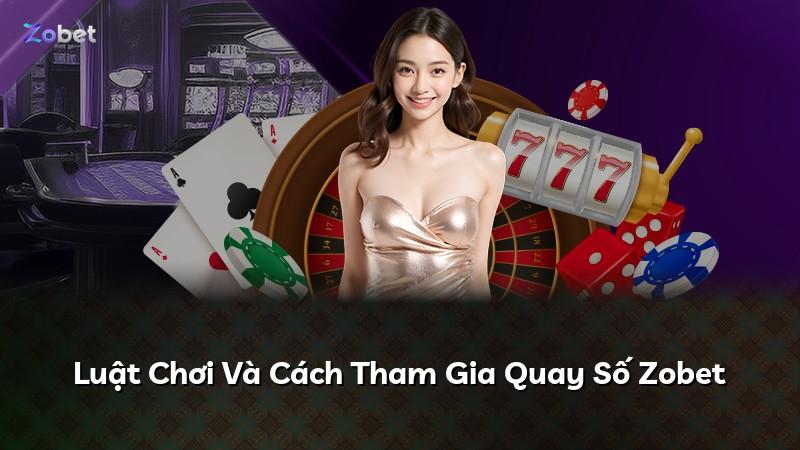 Luật Chơi Và Cách Tham Gia Quay Số Zobet