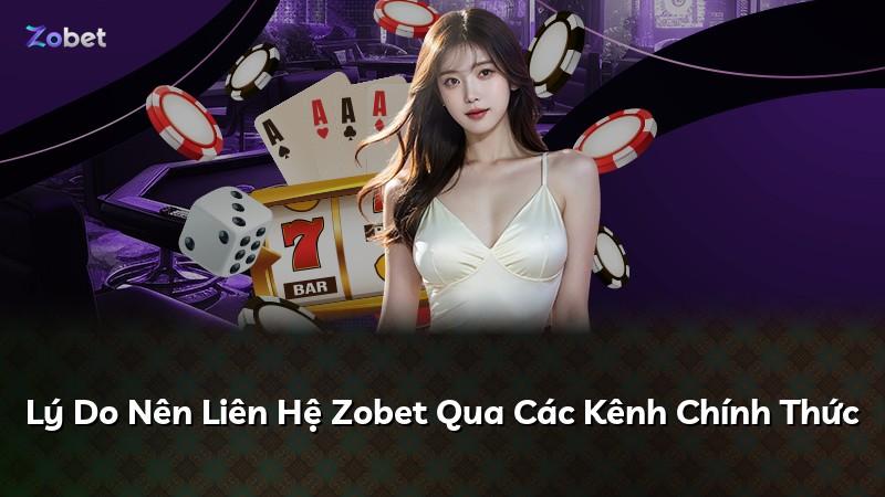 Lý Do Nên Liên Hệ Zobet Qua Các Kênh Chính Thức
