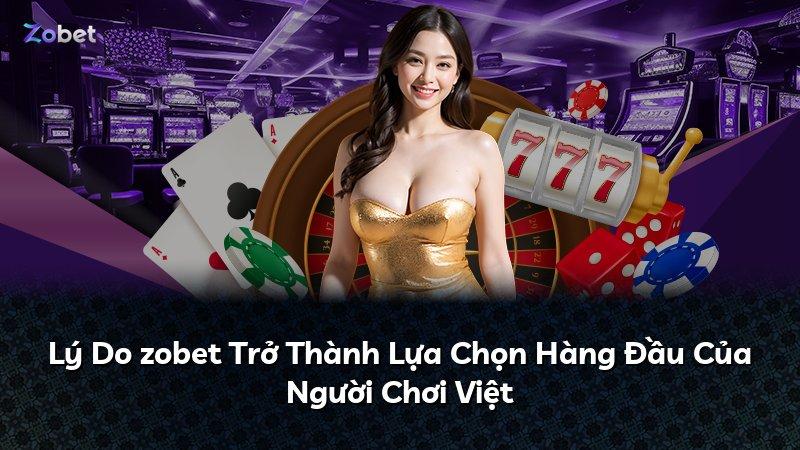 Lý Do zobet Trở Thành Lựa Chọn Hàng Đầu Của Người Chơi Việt