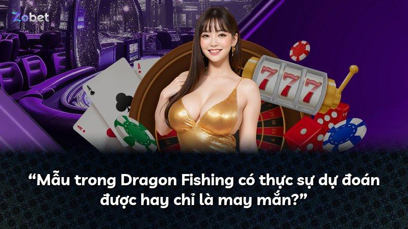 “Mẫu trong Dragon Fishing có thực sự dự đoán được hay chỉ là may mắn?”