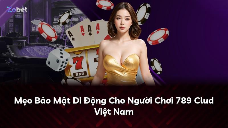Mẹo Bảo Mật Di Động Cho Người Chơi 789 Clud Việt Nam