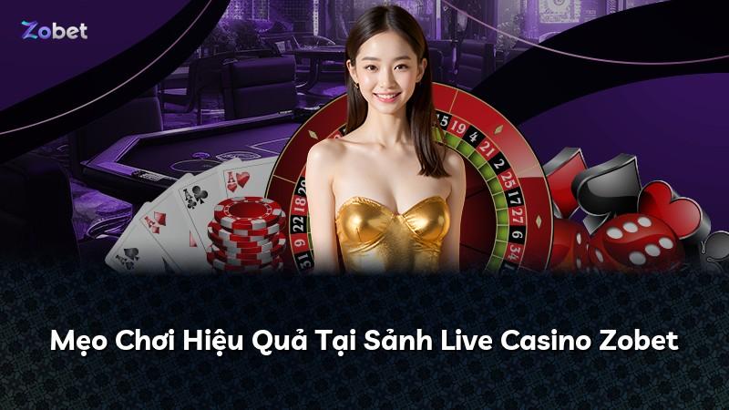 Mẹo Chơi Hiệu Quả Tại Sảnh Live Casino Zobet