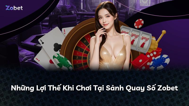 Những Lợi Thế Khi Chơi Tại Sảnh Quay Số Zobet