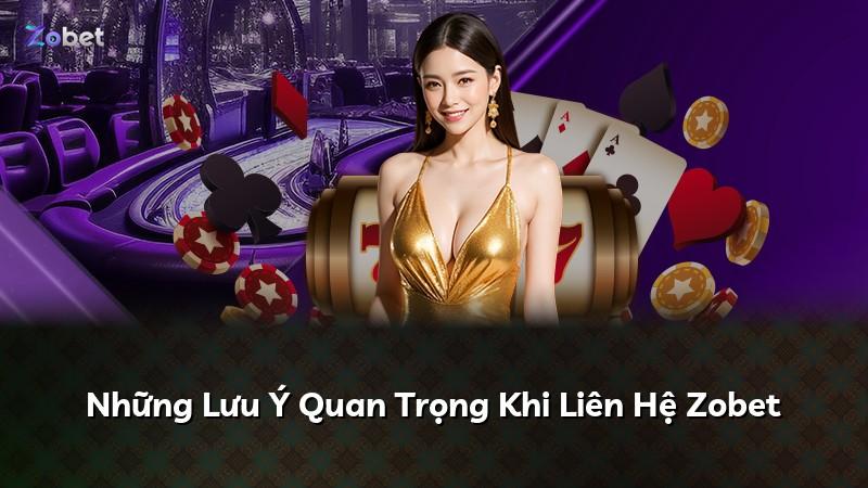 Những Lưu Ý Quan Trọng Khi Liên Hệ Zobet