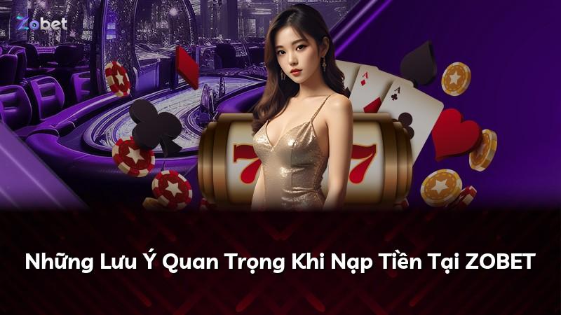 Những Lưu Ý Quan Trọng Khi Nạp Tiền Tại ZOBET