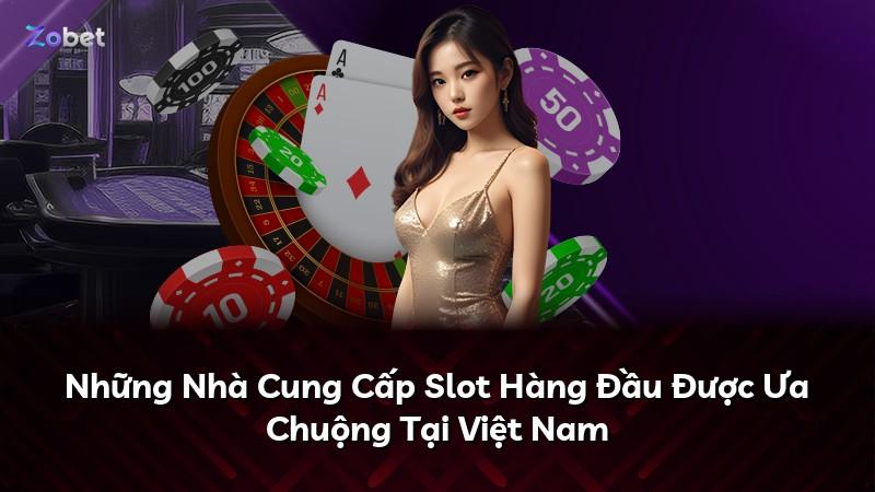 Những Nhà Cung Cấp Slot Hàng Đầu Được Ưa Chuộng Tại Việt Nam