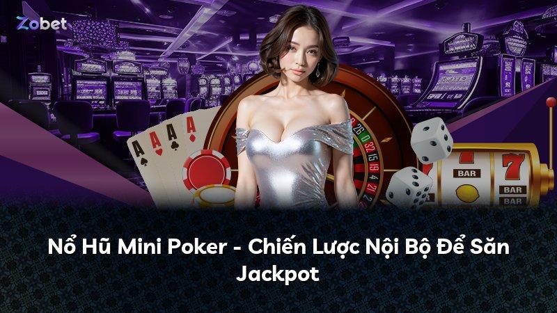 Nổ Hũ Mini Poker - Chiến Lược Nội Bộ Để Săn Jackpot