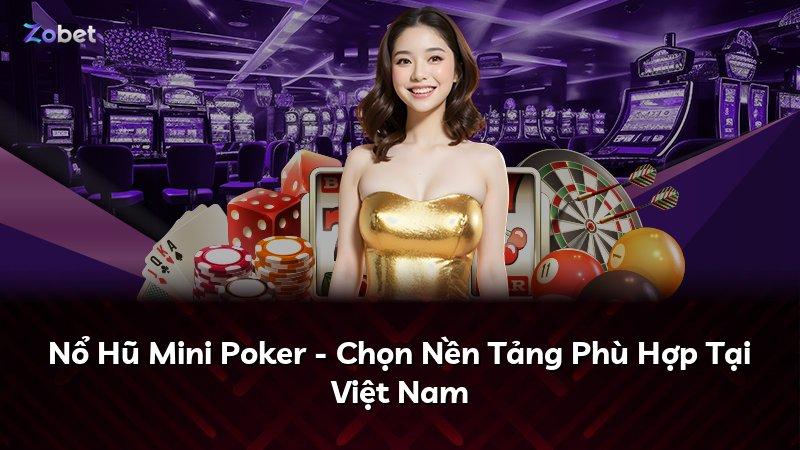 Nổ Hũ Mini Poker - Chọn Nền Tảng Phù Hợp Tại Việt Nam