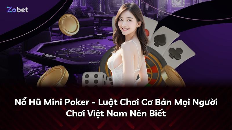 Nổ Hũ Mini Poker - Luật Chơi Cơ Bản Mọi Người Chơi Việt Nam Nên Biết