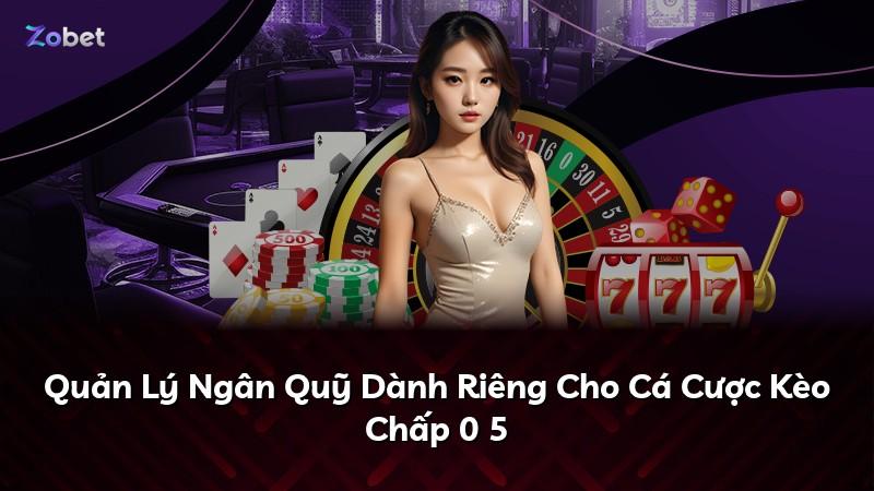 Quản Lý Ngân Quỹ Dành Riêng Cho Cá Cược Kèo Chấp 0 5