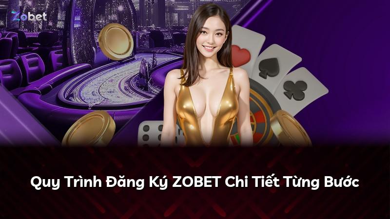 Quy Trình Đăng Ký ZOBET Chi Tiết Từng Bước