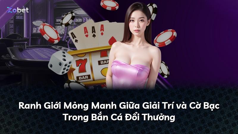 Ranh Giới Mỏng Manh Giữa Giải Trí và Cờ Bạc Trong Bắn Cá Đổi Thưởng