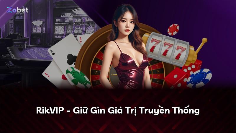 RikVIP - Giữ Gìn Giá Trị Truyền Thống