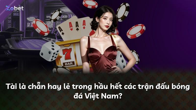 Tài là chẵn hay lẻ trong hầu hết các trận đấu bóng đá Việt Nam?